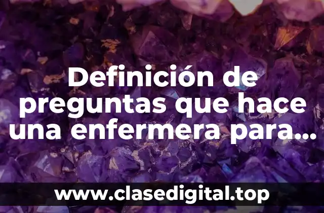 Definición de preguntas que hace una enfermera para la valoración