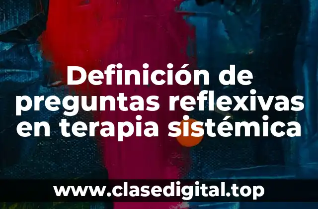 Definición de preguntas reflexivas en terapia sistémica