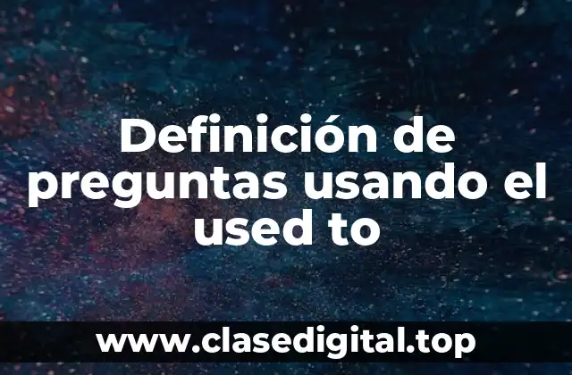 Definición de preguntas usando el used to