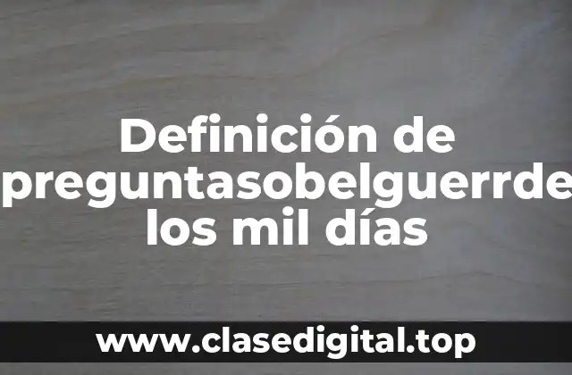 Definición de preguntasobelguerrde los mil días