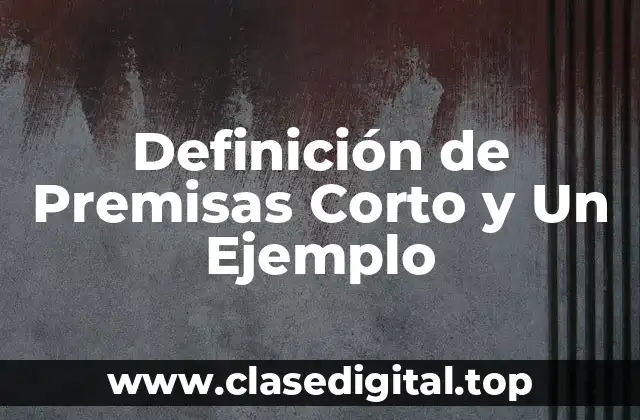 Definición Técnica de Premisa Corto y Un Ejemplo