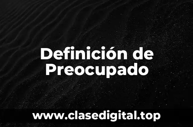 Definición Técnica de Preocupado