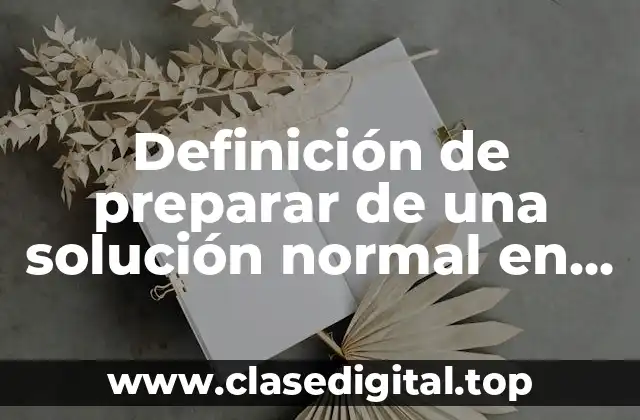 Definición de preparar de una solución normal en un laboratorio