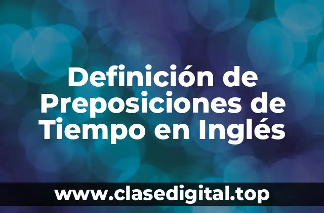 Definición Técnica de Preposiciones de Tiempo en Inglés