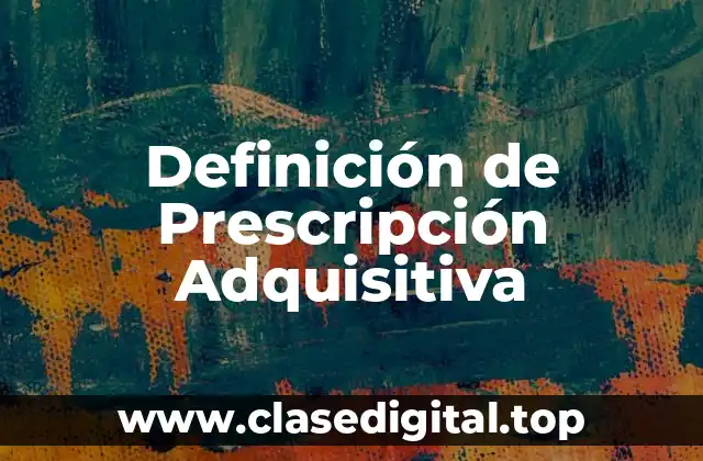 Definición de Prescripción Adquisitiva