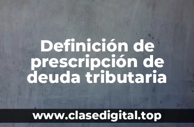 Definición de prescripción de deuda tributaria