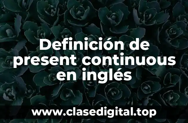 Definición de present continuous en inglés