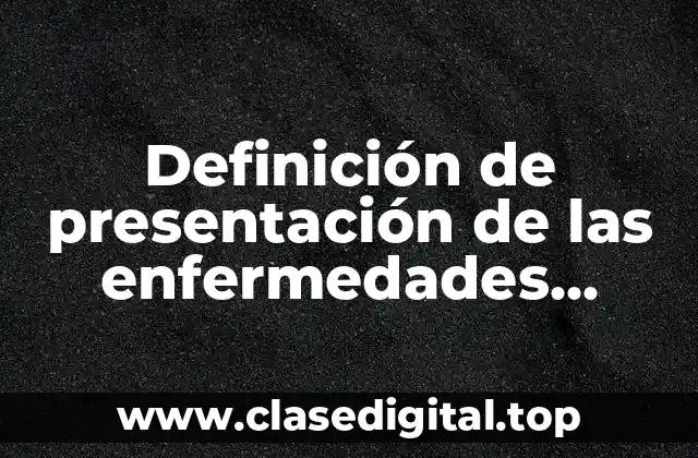 Definición de presentación de las enfermedades laborales