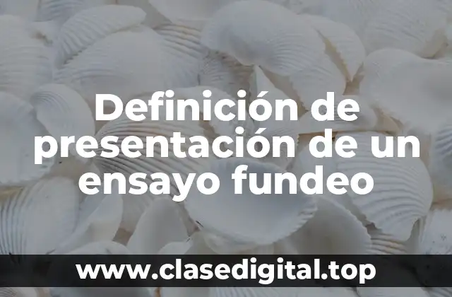 Definición de presentación de un ensayo fundeo