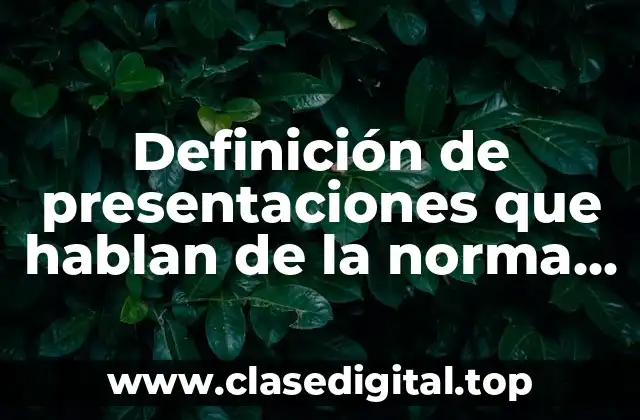 Definición de presentaciones que hablan de la norma 04 STPS