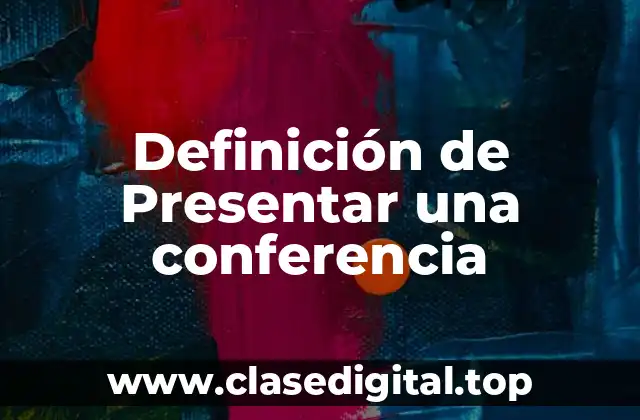 Definición de Presentar una conferencia