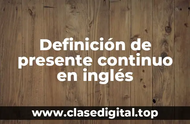 Definición técnica del presente continuo en inglés