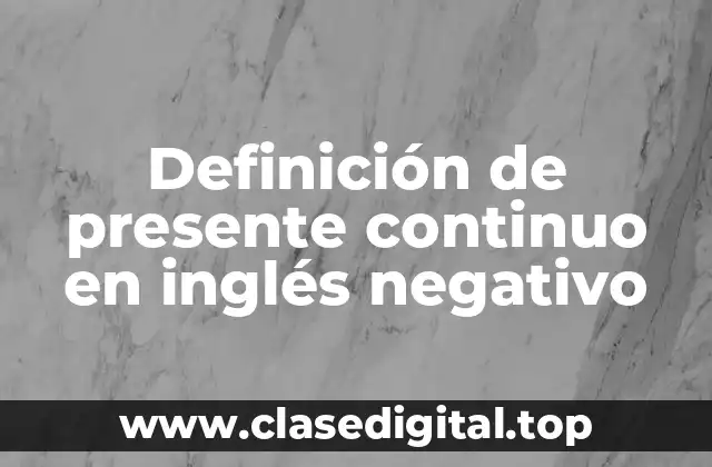 Ejemplos de presente continuo en inglés negativo