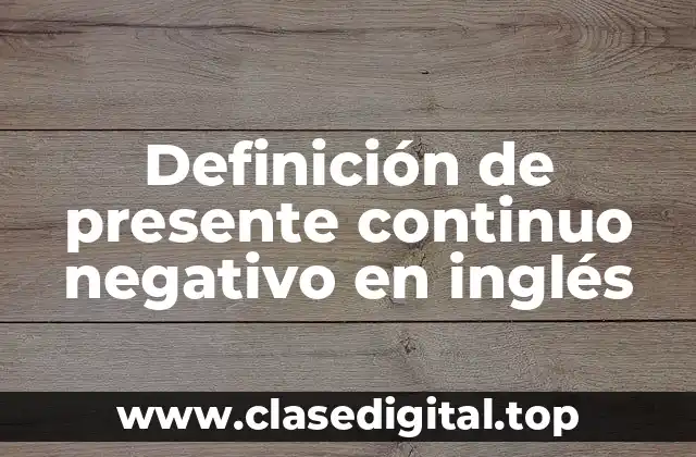 Definición de presente continuo negativo en inglés
