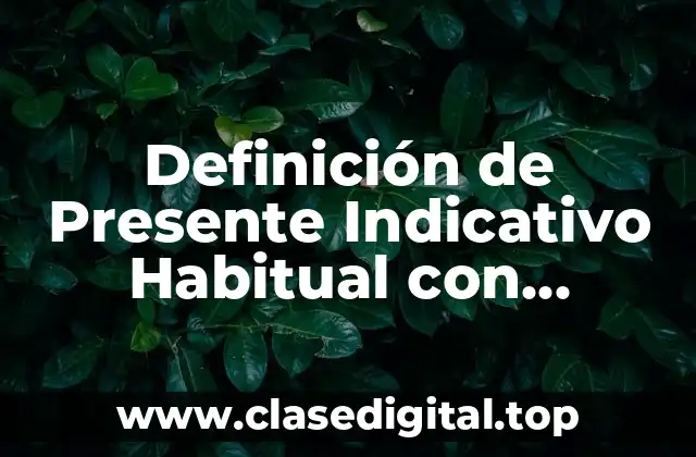 Definición de Presente Indicativo Habitual con Ejemplos