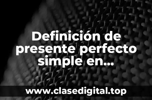 Ejemplos de presente perfecto simple