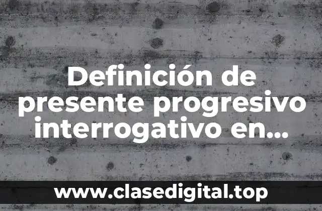 Definición de presente progresivo interrogativo en inglés y español