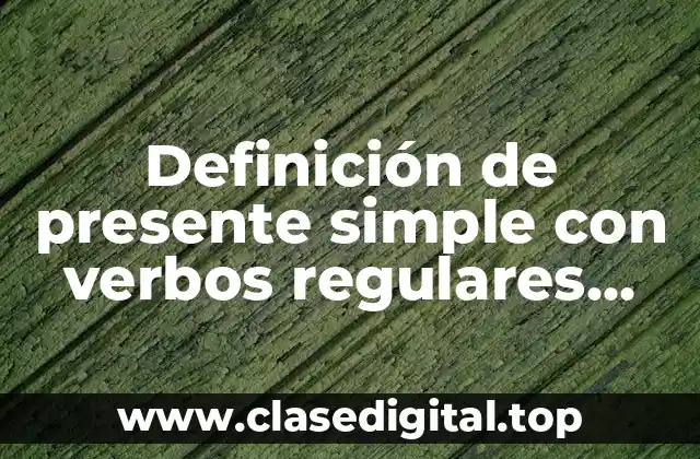 Definición de presente simple con verbos regulares afirmativo
