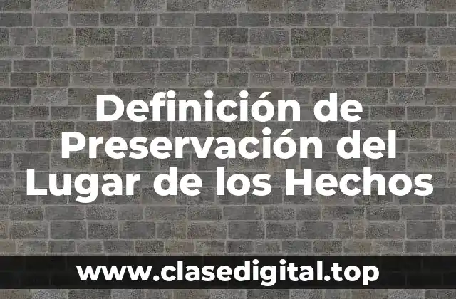 Definición de Preservación del Lugar de los Hechos