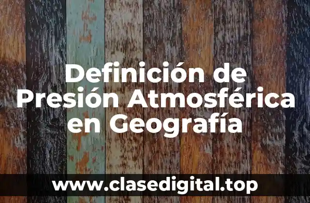 Definición de Presión Atmosférica en Geografía