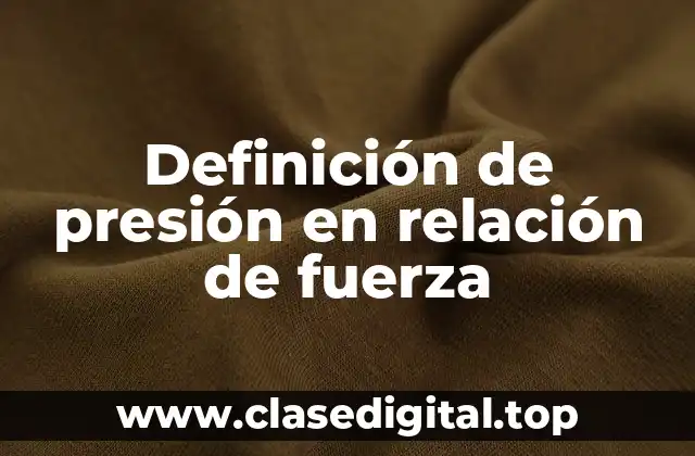 Definición de presión en relación de fuerza