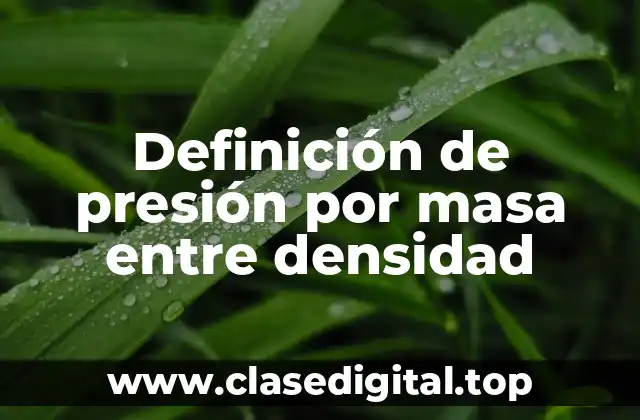 Definición de presión por masa entre densidad