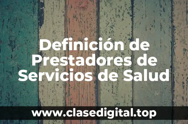 Definición de Prestadores de Servicios de Salud