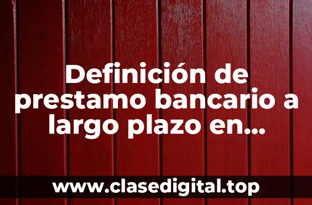 Definición de prestamo bancario a largo plazo en contabilidad