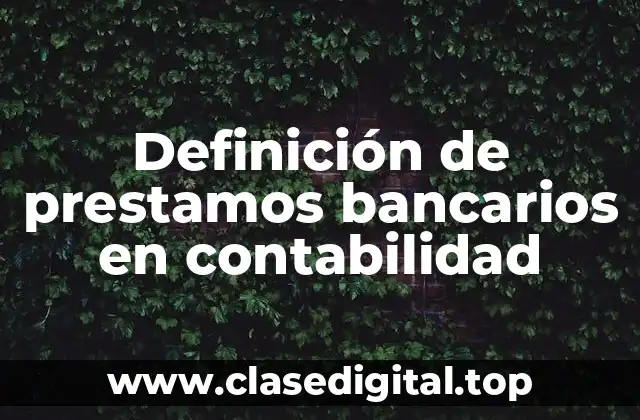 Definición de prestamos bancarios en contabilidad