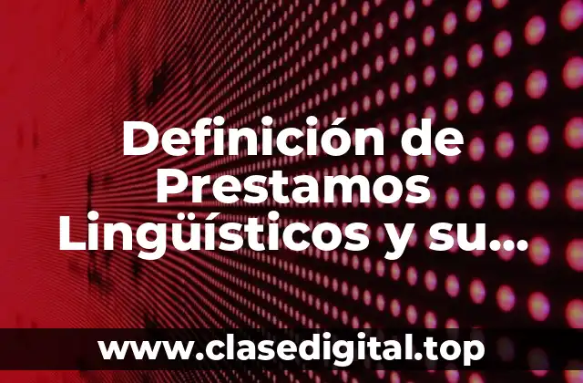 Definición de Prestamos Lingüísticos y su Significado