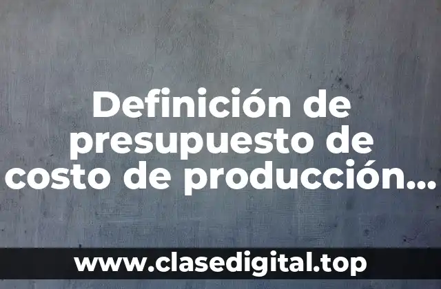 Ejemplos de presupuesto de costo de producción de una empresa