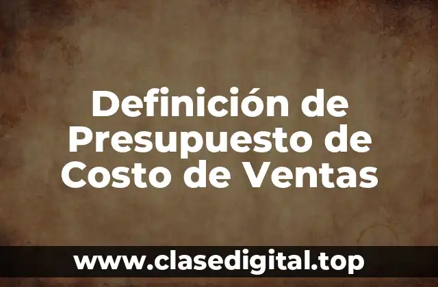 Definición de Presupuesto de Costo de Ventas
