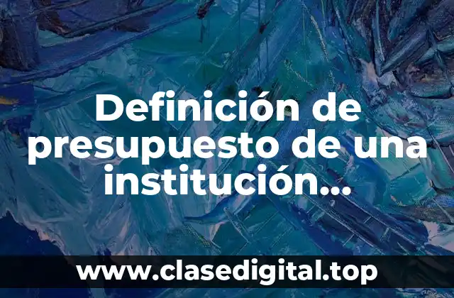 Definición de presupuesto de una institución educativa