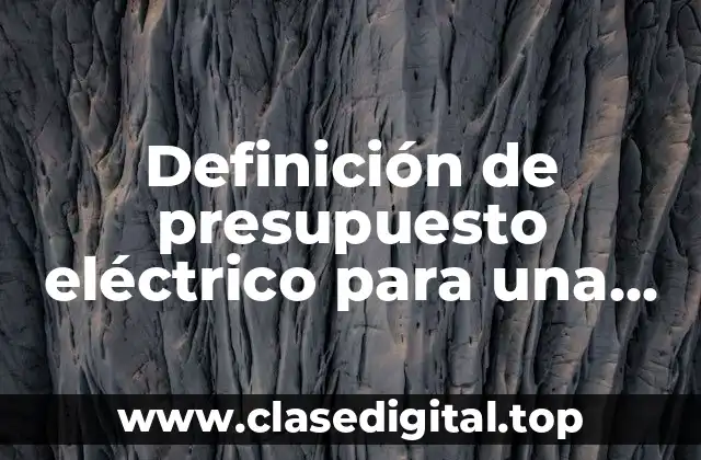 Definición de presupuesto eléctrico para una vivienda