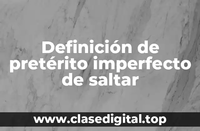 Definición de pretérito imperfecto de saltar