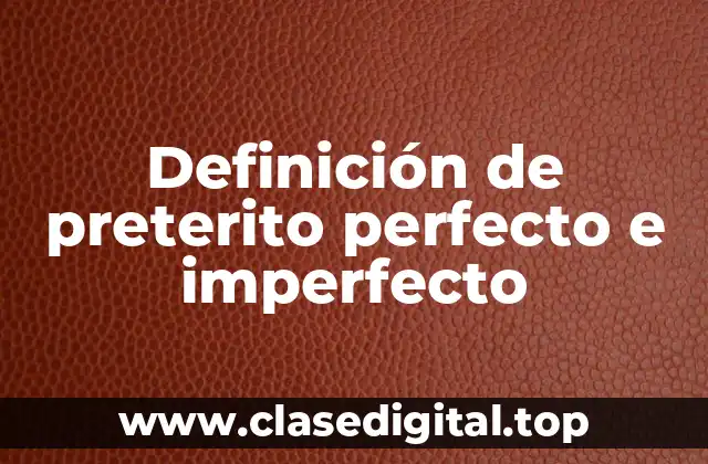 Definición de preterito perfecto e imperfecto