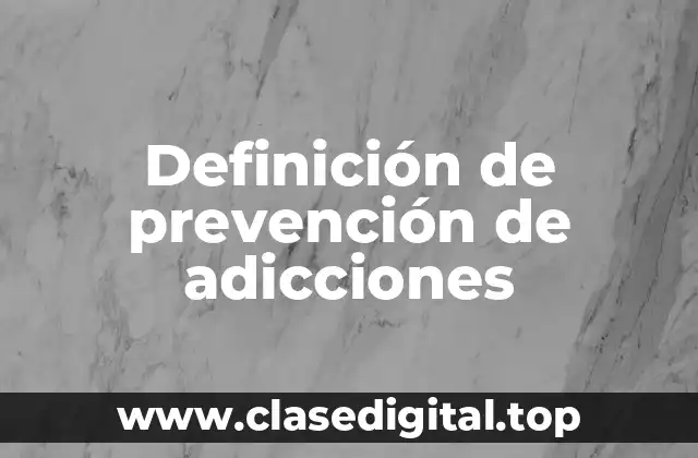 Definición de prevención de adicciones