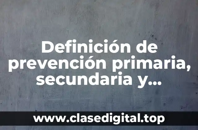 Definición de prevención primaria, secundaria y terciaria en criminología
