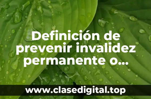 Definición de prevenir invalidez permanente o temporal en medicina