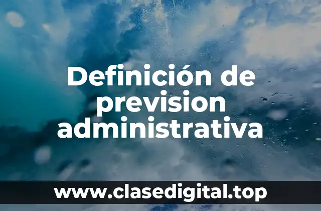 Definición técnica de prevision administrativa