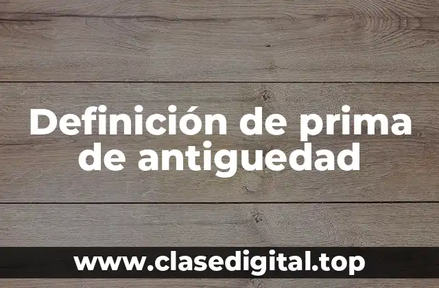Definición técnica de prima de antigüedad