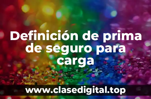 Definición de prima de seguro para carga