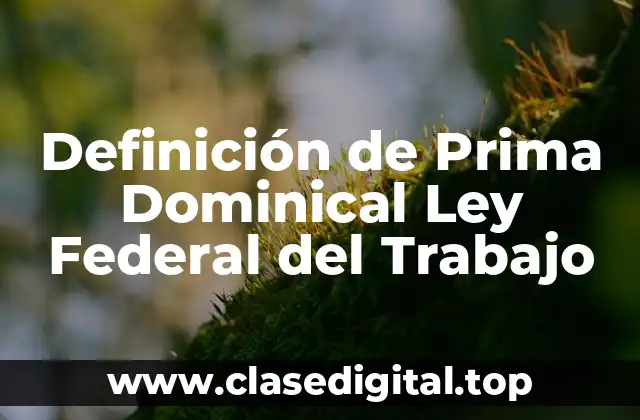 Definición de Prima Dominical Ley Federal del Trabajo