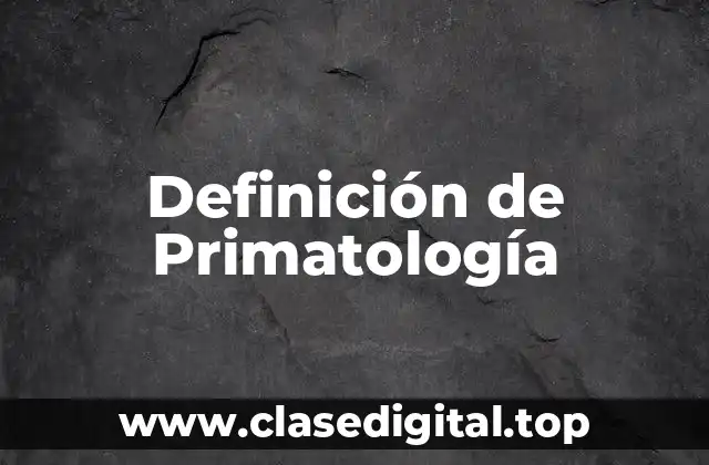 Definición técnica de Primatología