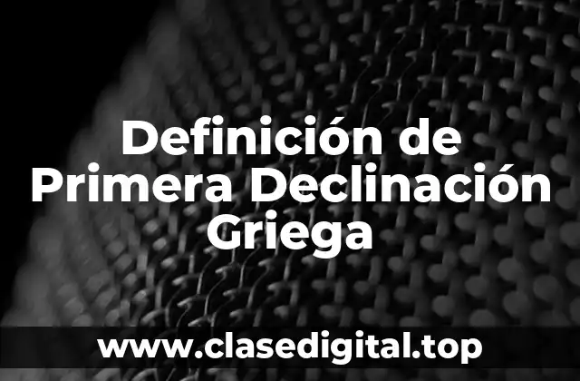 Ejemplos de Primera Declinación Griega
