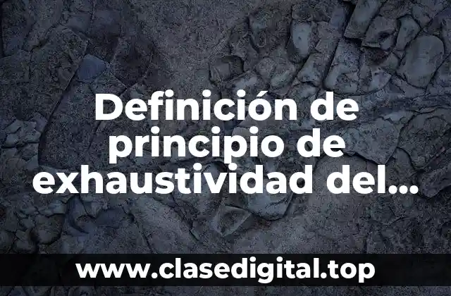 Definición de principio de exhaustividad del diccionario jurídico