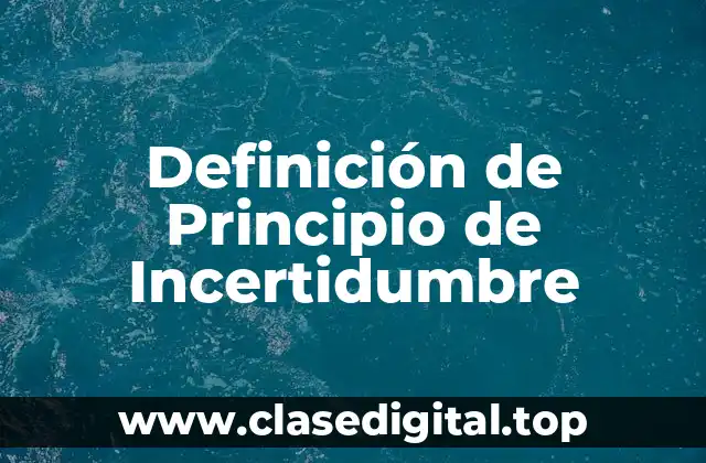 Definición técnica de Principio de Incertidumbre