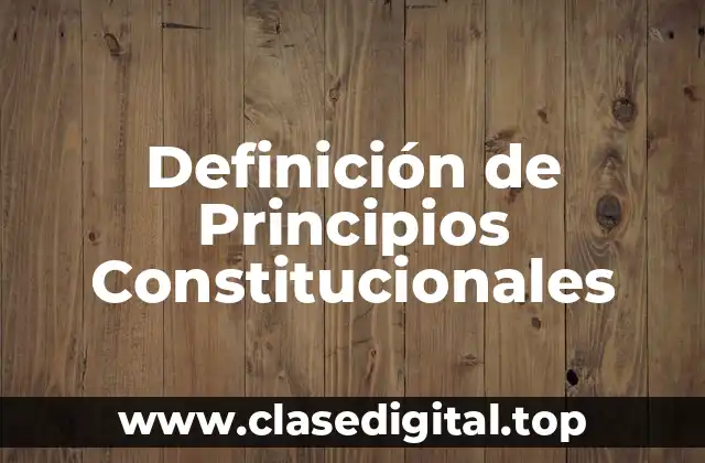 Definición de Principios Constitucionales