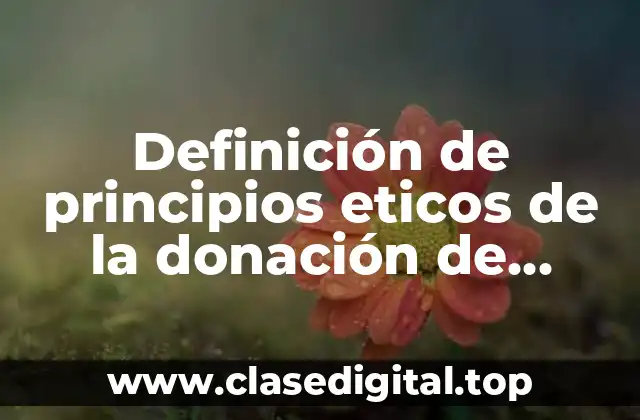 Definición de principios eticos de la donación de órganos