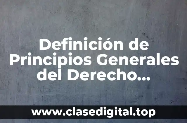 Definición de Principios Generales del Derecho Internacional